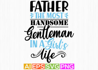 father the most handsome gentleman in a girl’s life, father beards, best dad ever, love you father t shirt design