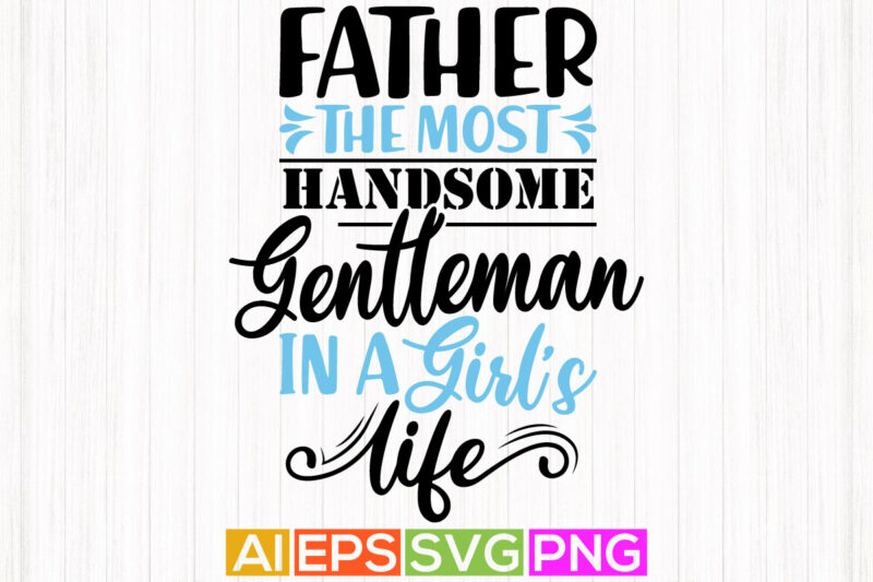 father the most handsome gentleman in a girl’s life, father beards, best dad ever, love you father t shirt design