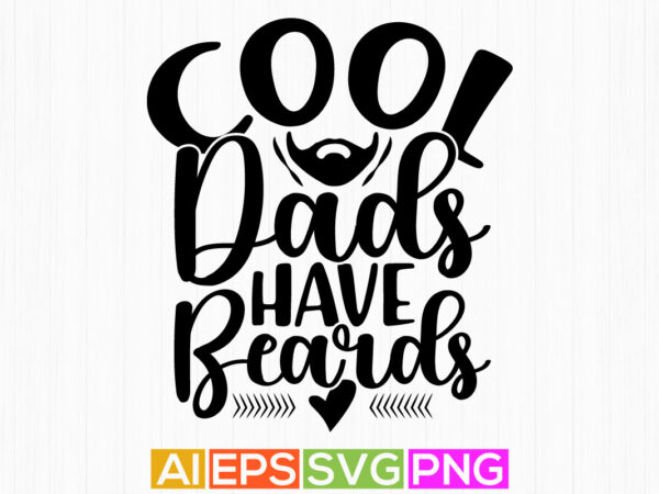 Cool dads have beards, best dad ever, happy father’s day graphic design element, cool dad t shirt design