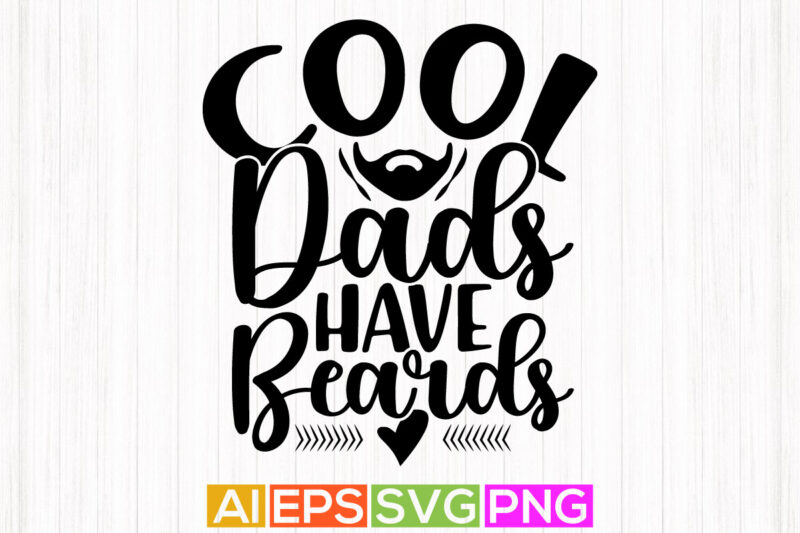 cool dads have beards, best dad ever, happy father’s day graphic design element, cool dad t shirt design