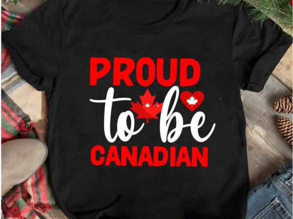 Proud to be canadian t-shirt design, proud to be canadian vector t-shirt design on sale, canada independence day t-shirt design, canada independence day svg cut file, canada svg, canada flag