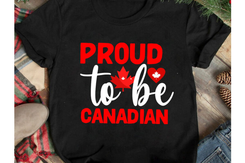 Proud to be Canadian T-Shirt Design, Proud to be Canadian Vector T-Shirt Design On Sale, Canada Independence Day T-Shirt Design, Canada Independence Day SVG Cut File, Canada svg, Canada Flag
