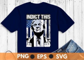 Indict this trump american flag t shirt design vector, american, politics, president, states, united, donald, elect, politician, presidential, republican, trump, donald trump