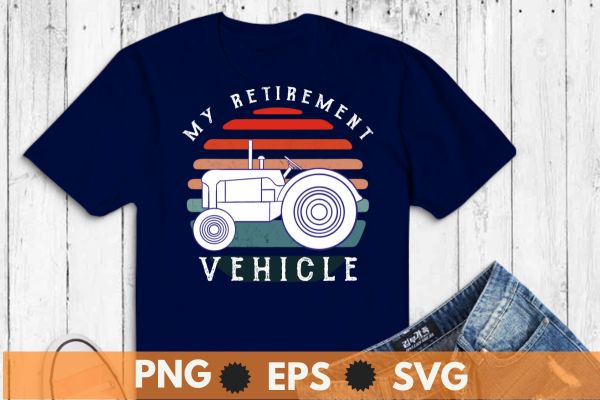 My retirement vehicle retro sunset t shirt design vector, tractor dad,tractor designs,tractor lover, farm, big vehicles, farmer, My retirement vehicle, retro sunset,