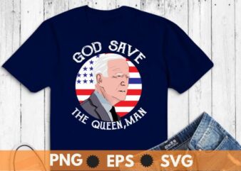 God save the Queen, Man Funny Joe Biden T-Shirt design vector, god save, queen man funny joe biden t-shirt, funny joe biden meme, queen man funny 4th, july joe biden