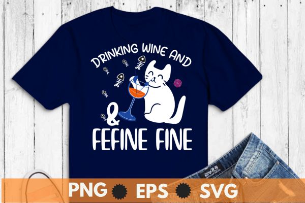 Drinking Wine and Feline Fine Shirt, Funny Cat Lady Gift t shirt design vector, Drinking Wine and Feline, funny cat