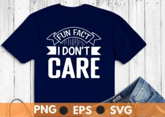 Funny Quotes Shirt, Fun Fact I Don’t Care Shirt design vector, Inspirational Shirt, Funny Mom Shirt, Sarcastic Shirt, Gift for Friend, Shirt With Saying