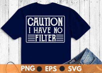 Caution i have no filter Funny Women Shirt design vector