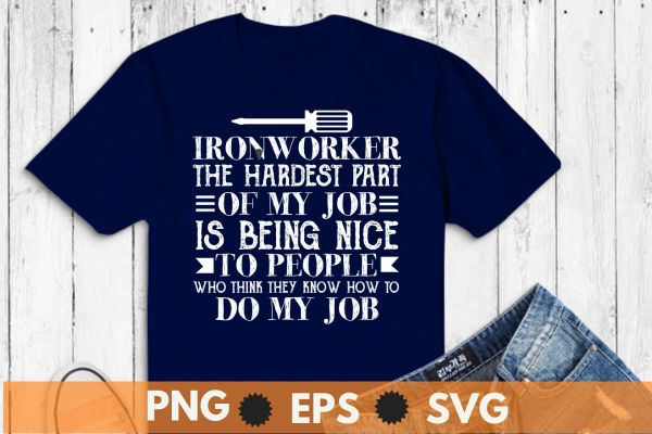 Ironworker the hardest part of my job is being nice to people who think they know how to do my job T-shirt design vector, Welding, Ironworker, Metalworkers, Mechanics, Union Ironworkers,Ironworkers