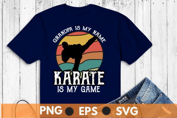 grandpa is my name karate is my game t shirt design vector, vintage, sunset, retro, martial arts teacher, Karate, Kung Fu, Sensei Teacher