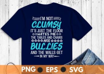 I’m not clumsy it’s just the floor hates me Funny Sayings Sarcastic T-Shirt design vector