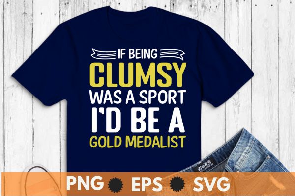 If being clumsy was a sport i’d be a gold medalist t shirt design vector, clumsy person,