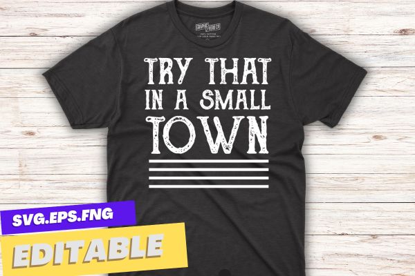 Try That In A Small Town Scripted, Lyric shirt, Jason Aldean tee, American Flag Quote, Country Music, t shirt design vector
