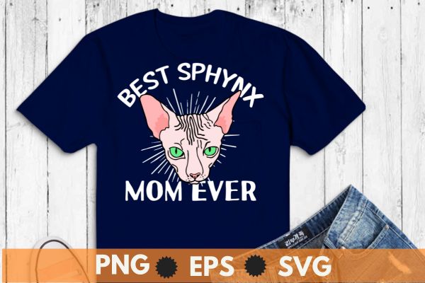 Best Sphynx Mom Ever Hairless Cat Love Sphynx Cats T-Shirt design vector, Best Sphynx Mom Ever, Hairless Cat Love, Sphynx Cats, Sphynx mom, Cat Owner, Kitten Lovers, Womens sphynx cat,