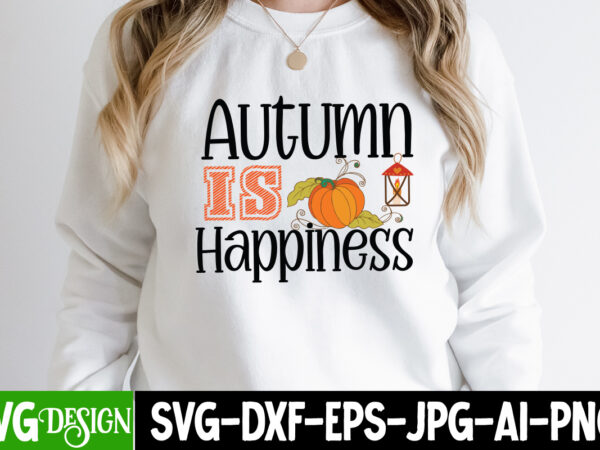 Autumn is hapiness t-shirt design, thanksgiving svg bundle, fall svg, thankful svg, pumpkin svg, turkey svg, gobble svg, svg files for cricut, silhouette, sublimation,fall svg bundle, fall svg, autumn svg,