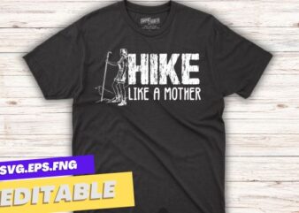 Hike like a mother hiking mom mountain hike saying T-Shirt design vector, hiking mom, hike your own hike, mountain hike, funny hiking mom, mountain hike, retro, sunset, camping, tent, relaxing