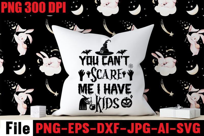 You Can't Scare Me I Have Kids T-shirt Design,By The Pricking Of My Thumb T-shirt Design,Halloween svg bundle , good witch t-shirt design , boo! t-shirt design ,boo! svg cut