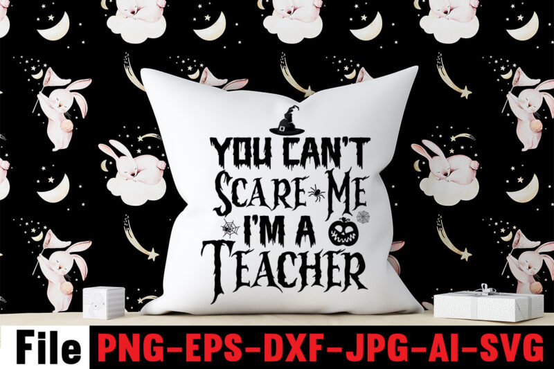 You Can't Scare Me I'm A Teacher T-shirt Design,By The Pricking Of My Thumb T-shirt Design,Halloween svg bundle , good witch t-shirt design , boo! t-shirt design ,boo! svg cut