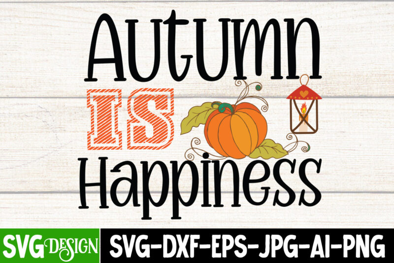 Autumn is Hapiness T-Shirt Design, Thanksgiving Svg Bundle, Fall Svg, Thankful Svg, Pumpkin svg, Turkey svg, Gobble SVG, Svg Files For Cricut, Silhouette, Sublimation,Fall SVG Bundle, Fall Svg, Autumn Svg,