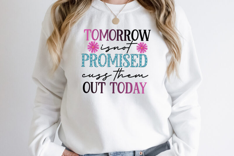 #Sarcastic Mega T-Shirt Bundle#Sarcastic Sublimation Bundle.Sarcasm Sublimation Bundle,Sarcastic Sublimation PNG,Sarcasm SVG Bundle Quotes,tomorrow is not promised cuss them out today Sublimation Design, tomorrow is not promised cuss them out today