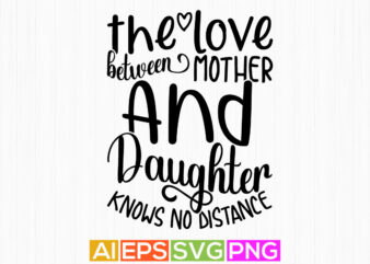 the love between mother and daughter knows no distance, heart love mothers day gift, typography mother shirt design