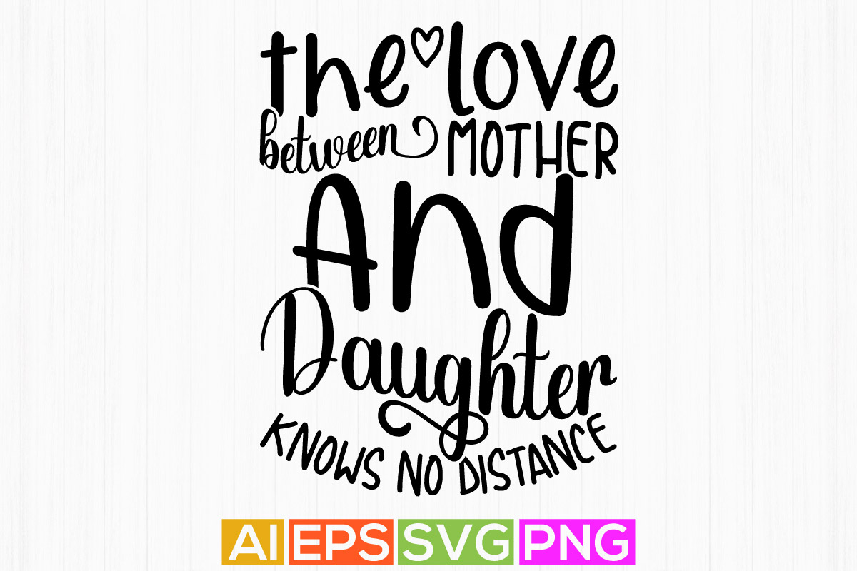 the love between mother and daughter knows no distance, heart love mothers day gift, typography