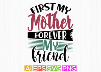 first my mother forever my friend, valentine gift for mother, best mother shirt tee graphic