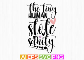 the tiny humans stole my sanity, motherhood graphic design, mothers day saying hand lettering design