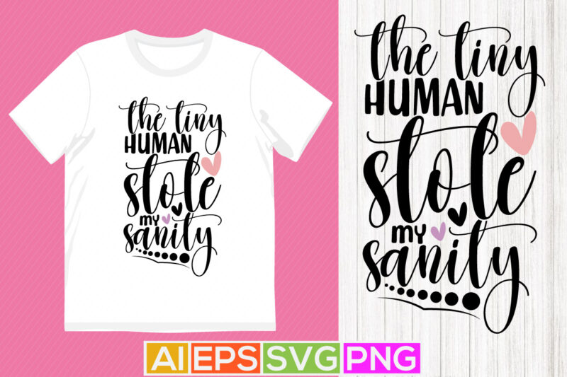 the tiny humans stole my sanity, motherhood graphic design, mothers day saying hand lettering design