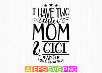 i have two titles mom and gigi and i rock them both graphic shirt design, best gigi ever greeting tee template