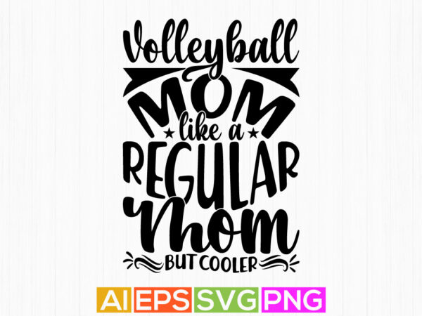 Volleyball mom like a regular mom but cooler, funny gift for mother, volleyball mom typography shirt design