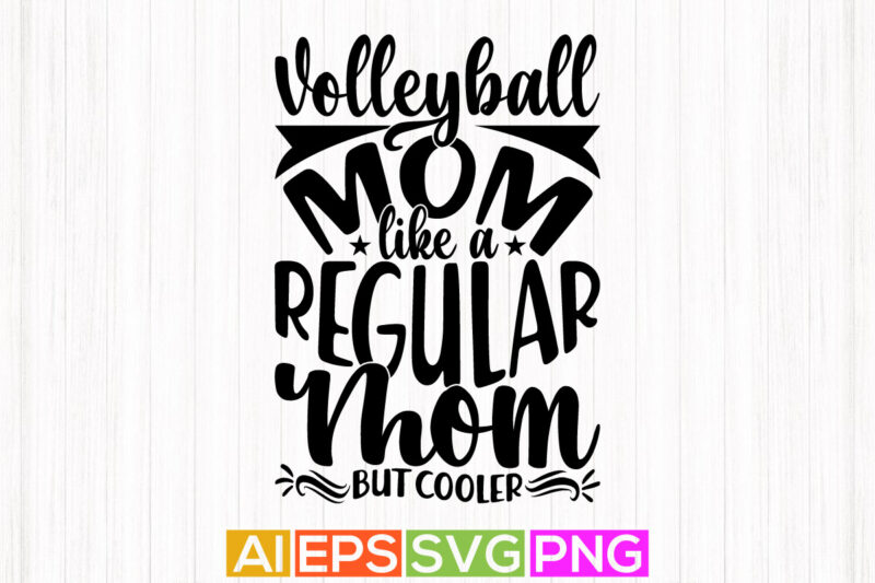 volleyball mom like a regular mom but cooler, funny gift for mother, volleyball mom typography shirt design