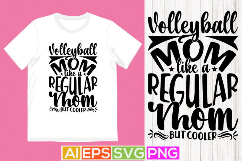 volleyball mom like a regular mom but cooler, funny gift for mother, volleyball mom typography shirt design