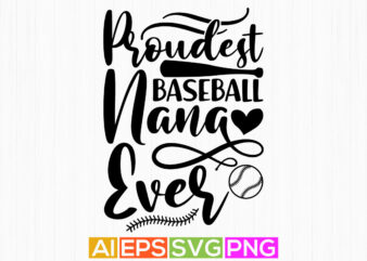 proudest baseball nana ever, funny gift for nana, baseball nana typography lettering design, nana ever graphic apparel
