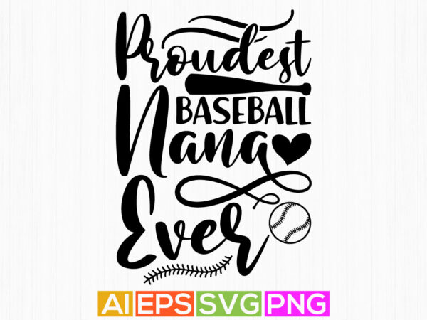 Proudest baseball nana ever, funny gift for nana, baseball nana typography lettering design, nana ever graphic apparel