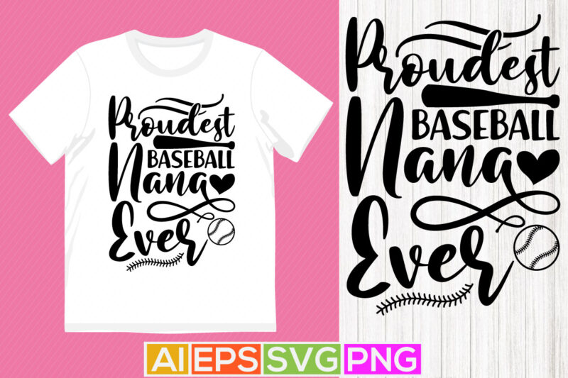 proudest baseball nana ever, funny gift for nana, baseball nana typography lettering design, nana ever graphic apparel