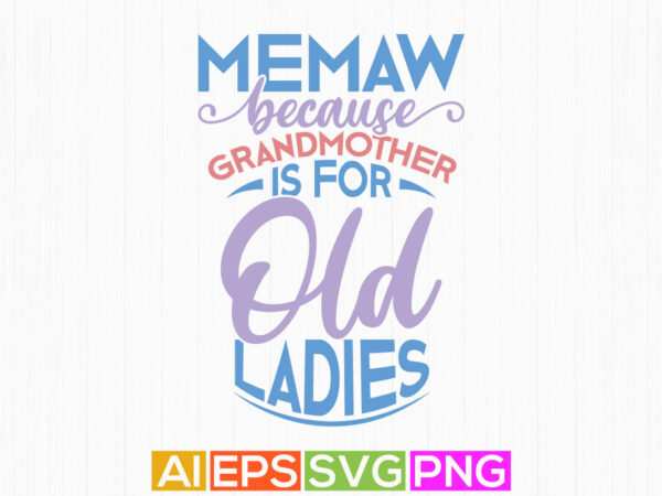 Memaw because grandmother is for old ladies typography and calligraphy lettering design, memaw tshirt