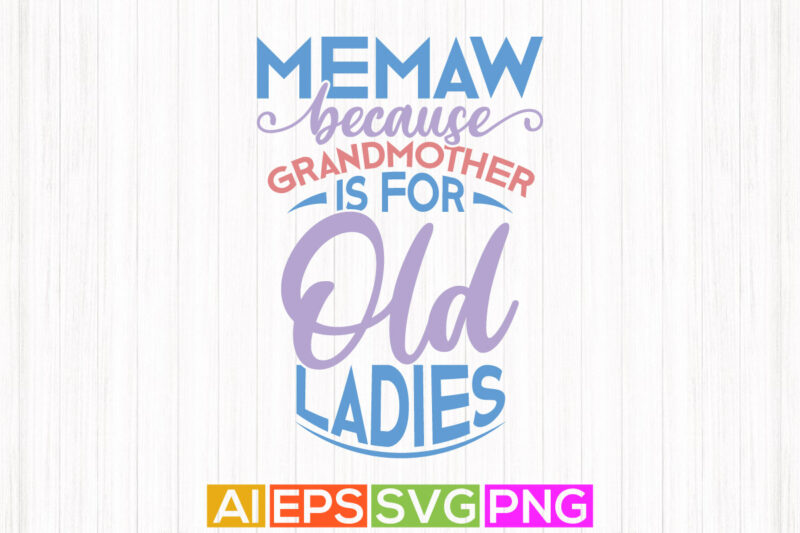 memaw because grandmother is for old ladies typography and calligraphy lettering design, memaw tshirt