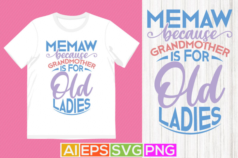memaw because grandmother is for old ladies typography and calligraphy lettering design, memaw tshirt