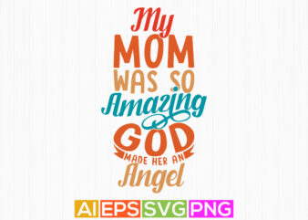 my mom was so amazing god made her an angel, mother’s day slogan, best mom ever t shirt design clothing