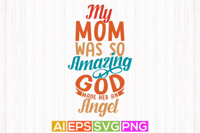 my mom was so amazing god made her an angel, mother’s day slogan, best mom ever t shirt design clothing