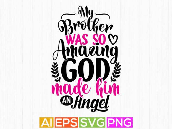 My brother was so amazing god made him an angel, happiness gift for brother saying, heart lover valentine gift brother design