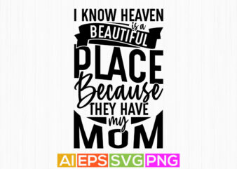 i know heaven is a beautiful place because they have my mom, funny mom isolated apparel, mom lover graphic design