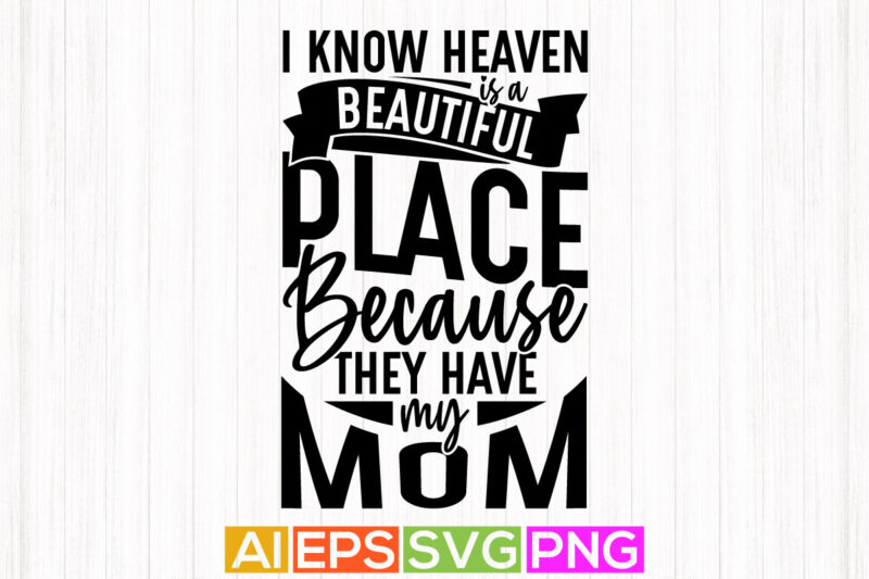 i know heaven is a beautiful place because they have my mom, funny mom isolated apparel, mom lover graphic design