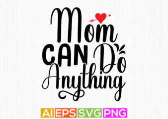 mom can do anything, women’s day, mom quote t shirt design, mom lover typography vector design