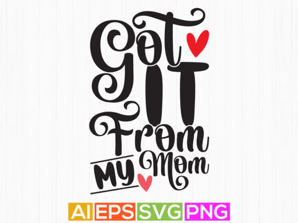 Got it from my mom, super mom graphic tee greeting, mothers day t shirt design