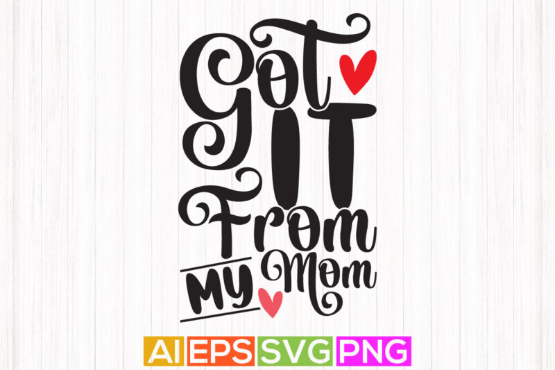 got it from my mom, super mom graphic tee greeting, mothers day t shirt design