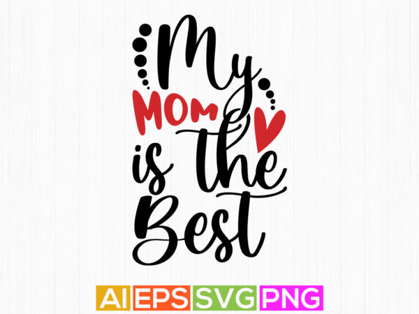 My mom is the best. mother calligraphy greeting design, celebration mother’s day graphic