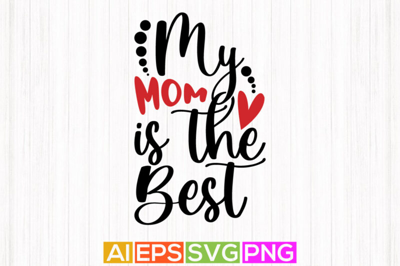 my mom is the best. mother calligraphy greeting design, celebration mother’s day graphic