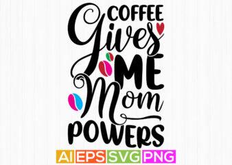 coffee gives me mom powers, celebration coffee vintage t shirt quotes, coffee greeting tee template